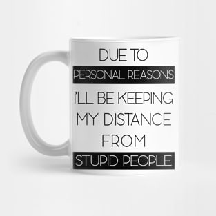 Due To Personal Reasons I'll Be Keeping My Distance From Stupid People Mug